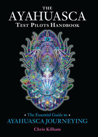 The Ayahuasca Test Pilots Handbook by Chris Kilham | Penguin Random House  Canada