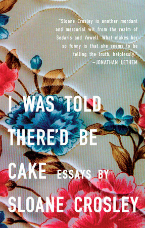 I Was Told There'd Be Cake by Sloane Crosley | Penguin Random House Canada