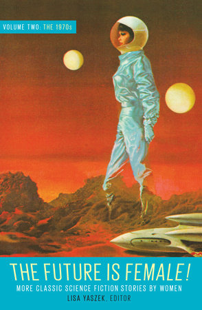 The Future Is Female 2! 20 Classic Science Fiction Stories by Women Writers of the 1970s