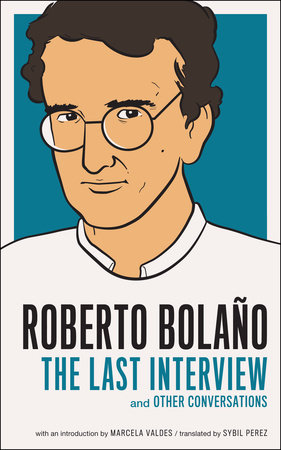 Roberto Bolano: The Last Interview