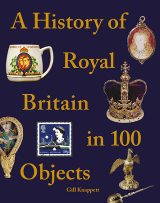A History of Royal Britain in 100 Objects - Author Gill Knappett