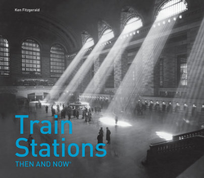 Train Stations Then and Now® - Author Ken Fitzgerald