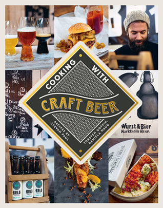 Cooking with Craft Beer - Author Stevan Paul and Torsten Goffin, Photographs by Daniela Haug