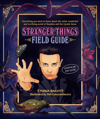 The Stranger Things Field Guide - Author Nadia Bailey, Illustrated by Phil Constantinesco
