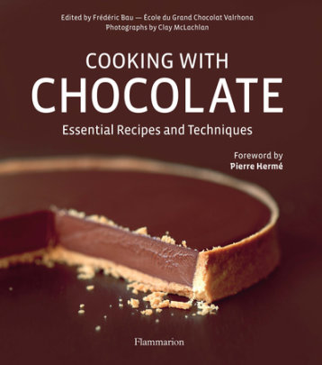 Cooking with Chocolate - Edited by Frederic Bau, Photographs by Clay McLachlan, Foreword by Pierre Hermé, Contributions by L'Ecole du Grand Chocolat Valrhona