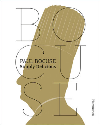Paul Bocuse: Simply Delicious - Author Paul Bocuse, Photographs by Jean-Charles Vaillant