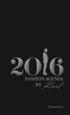 Fashion Agenda by Karl: 2016 - Edited by Patrick Mauriès and Jean-Christophe Napias, Contributions by Karl Lagerfeld