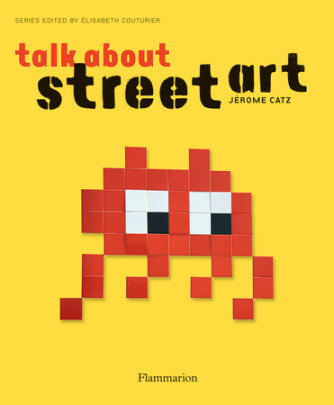 Talk About Street Art - Author Jerome Catz, Series edited by Elisabeth Couturier
