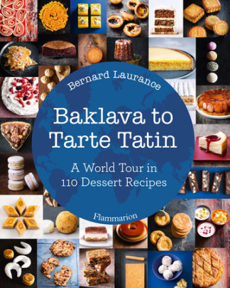 Baklava to Tarte Tatin - Author Bernard Laurance, Photographs by Amélie Roche