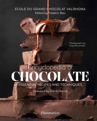 Encyclopedia of Chocolate - Author Ecole Grand Chocolat Valrhona, Edited by Frederic Bau, Foreword by Pierre Hermé, Photographs by Clay McLachlan