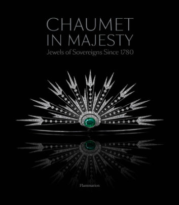 Chaumet in Majesty - Author Christophe Vachaudez and Karine Huguenaud and Romain Condamine, Foreword by H.S.H. Prince Albert II of Monaco