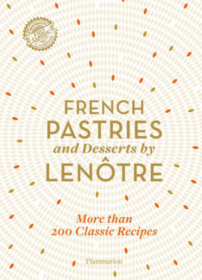 French Pastries and Desserts by Lenôtre - Author Team of Chefs at Lenôtre Paris, Contributions by Sylvie Gille-Naves, Foreword by Alain Lenôtre