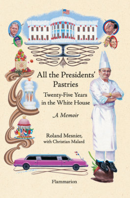 All the Presidents' Pastries - Author Roland Mesnier and Christian Malard