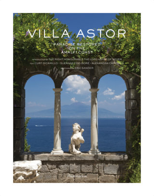 Villa Astor - Author Right Honorable the Lord Astor of Hever and Curt DiCamillo and Alexandra Campbell, Photographs by Eric Sander, Contributions by Suzanne Tise-Isoré