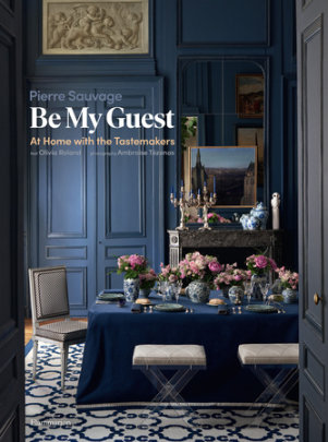 Be My Guest - Author Pierre Sauvage, Text by Olivia Roland, Photographs by Ambroise Tézenas, Foreword by Lisa Fine