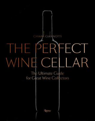 The Perfect Wine Cellar - Edited by Chiara Giannotti, Foreword by Daniele Cernilli, Afterword by Luciano Mallozi