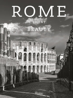 Rome Silent Beauty - Text by Massimo  Recalcati and Claudio Strinati, Photographs by Moreno Maggi