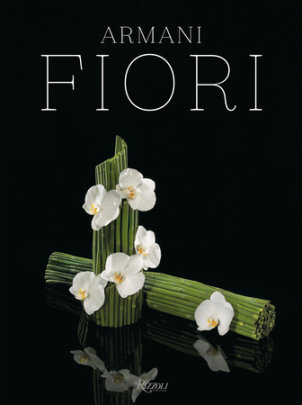 Armani / Fiori - Text by Giorgio Armani and Renato Bruni and Harriet Quick and Dan Rubinstein